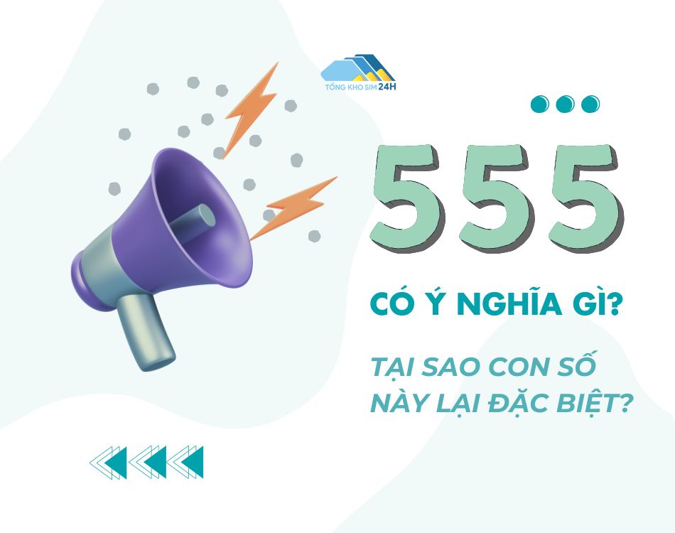 555 có ý nghĩa gì và tại sao con số này lại đặc biệt?