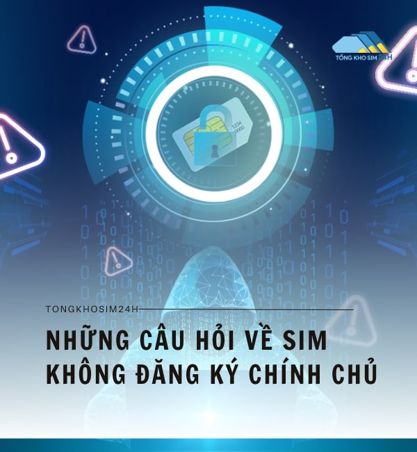 Những câu hỏi về sim không đăng ký chính chủ (FAQ)