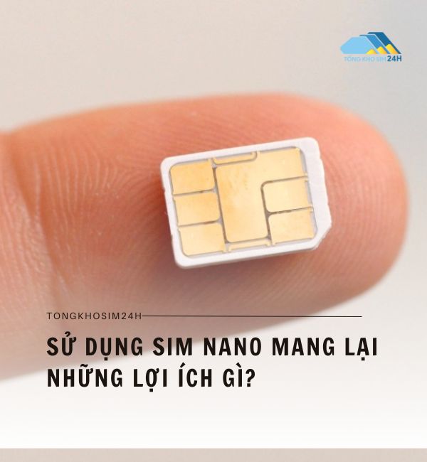 Sử dụng sim nano mang lại những lợi ích gì?