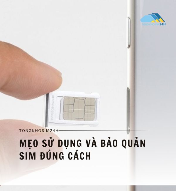 Mẹo sử dụng và bảo quản SIM đúng cách