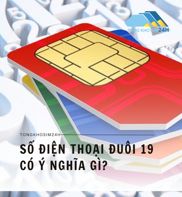 Số điện thoại đuôi 19 có ý nghĩa gì?