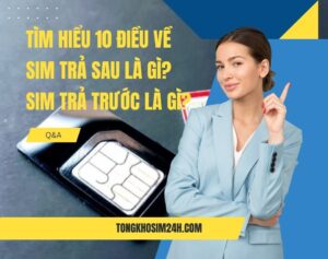 Tìm hiểu 10 điều về Sim trả sau là gì, Sim trả trước là gì?