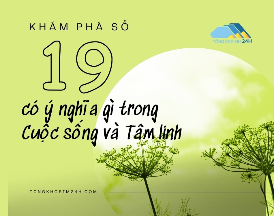 Khám phá số 19 có ý nghĩa gì trong Cuộc sống và Tâm linh